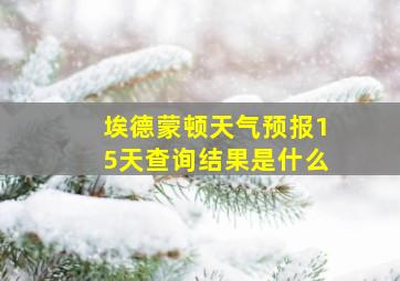 埃德蒙顿天气预报15天查询结果是什么