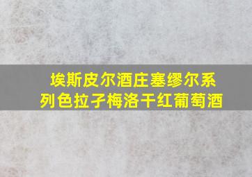 埃斯皮尔酒庄塞缪尔系列色拉孑梅洛干红葡萄酒