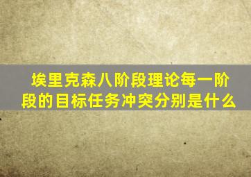 埃里克森八阶段理论每一阶段的目标任务冲突分别是什么