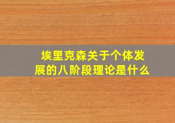 埃里克森关于个体发展的八阶段理论是什么