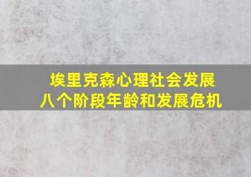 埃里克森心理社会发展八个阶段年龄和发展危机