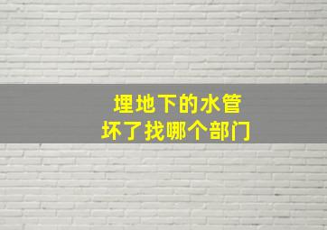 埋地下的水管坏了找哪个部门