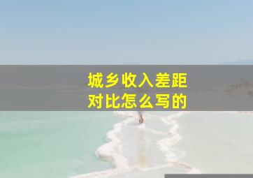 城乡收入差距对比怎么写的