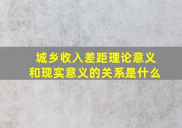 城乡收入差距理论意义和现实意义的关系是什么