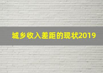 城乡收入差距的现状2019