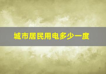 城市居民用电多少一度