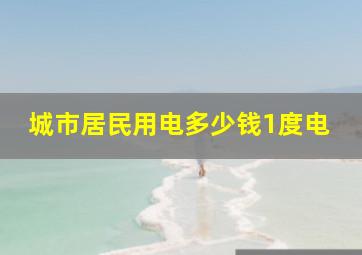 城市居民用电多少钱1度电