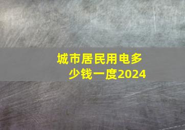 城市居民用电多少钱一度2024