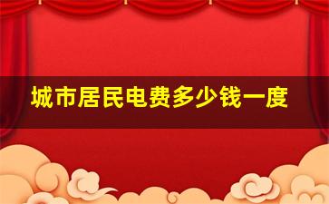 城市居民电费多少钱一度