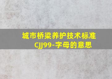 城市桥梁养护技术标准CJJ99-字母的意思