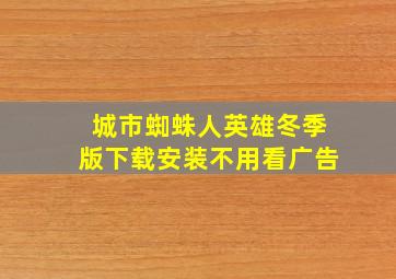 城市蜘蛛人英雄冬季版下载安装不用看广告