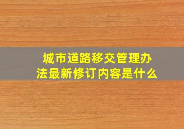 城市道路移交管理办法最新修订内容是什么