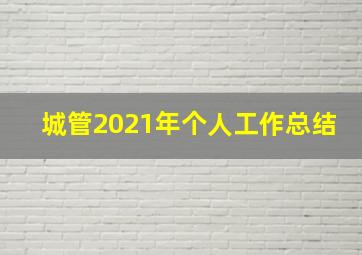 城管2021年个人工作总结