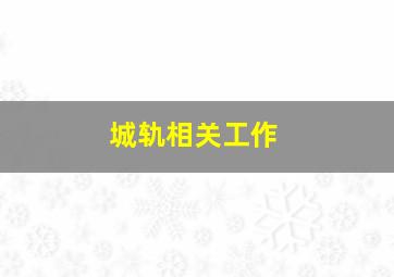 城轨相关工作