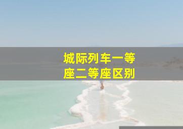 城际列车一等座二等座区别