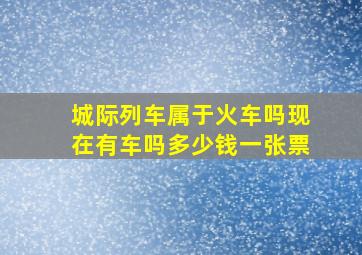 城际列车属于火车吗现在有车吗多少钱一张票