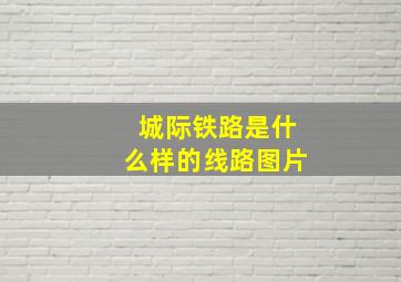 城际铁路是什么样的线路图片