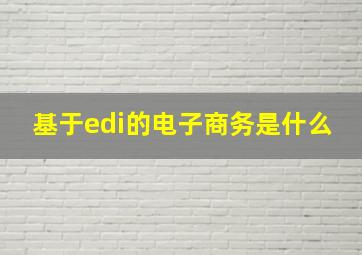 基于edi的电子商务是什么