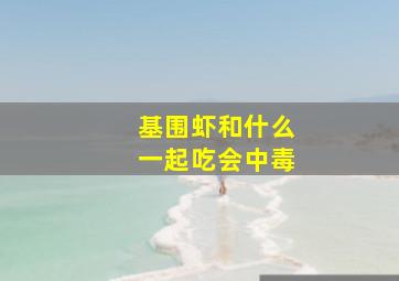 基围虾和什么一起吃会中毒