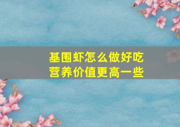 基围虾怎么做好吃营养价值更高一些