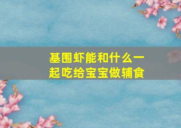 基围虾能和什么一起吃给宝宝做辅食