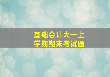 基础会计大一上学期期末考试题