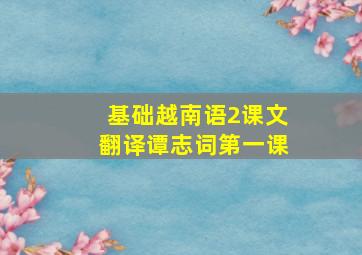 基础越南语2课文翻译谭志词第一课