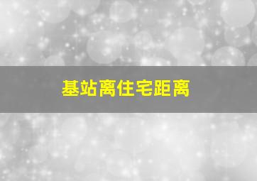 基站离住宅距离