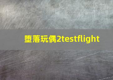 堕落玩偶2testflight