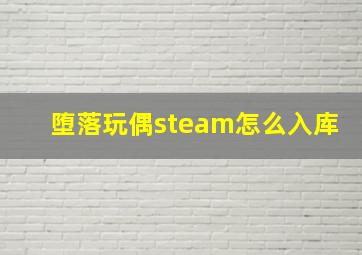 堕落玩偶steam怎么入库