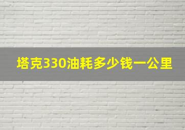 塔克330油耗多少钱一公里