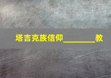 塔吉克族信仰________教