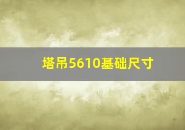 塔吊5610基础尺寸