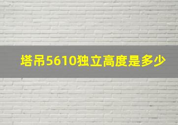 塔吊5610独立高度是多少