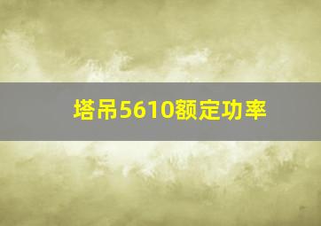 塔吊5610额定功率