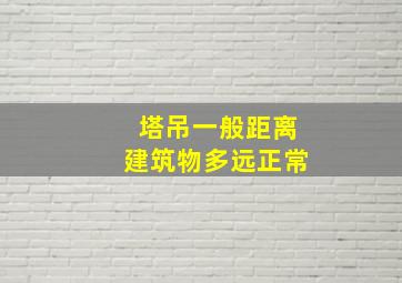 塔吊一般距离建筑物多远正常