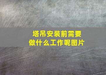 塔吊安装前需要做什么工作呢图片