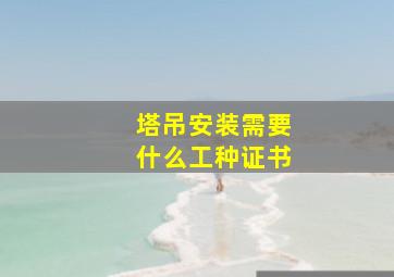 塔吊安装需要什么工种证书