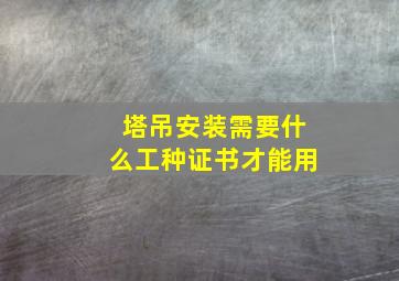 塔吊安装需要什么工种证书才能用