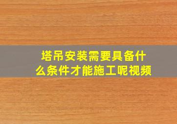 塔吊安装需要具备什么条件才能施工呢视频