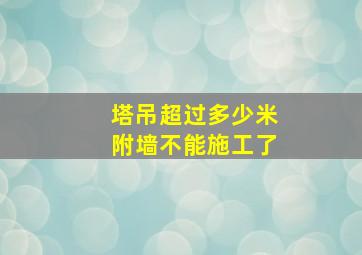 塔吊超过多少米附墙不能施工了