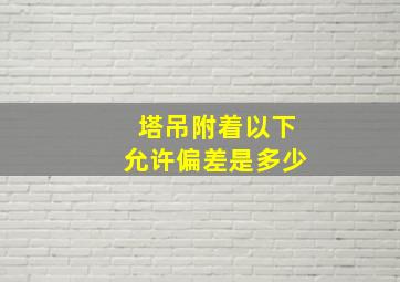 塔吊附着以下允许偏差是多少