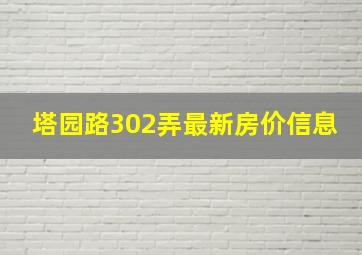 塔园路302弄最新房价信息