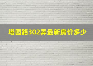 塔园路302弄最新房价多少