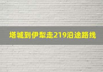 塔城到伊犁走219沿途路线