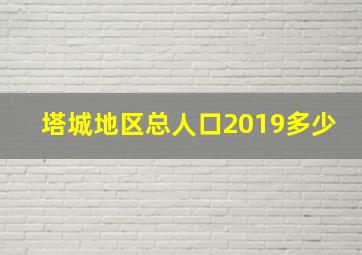 塔城地区总人口2019多少