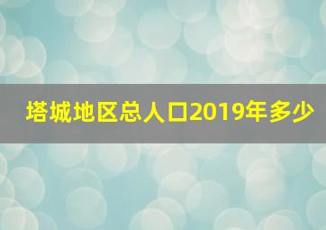 塔城地区总人口2019年多少