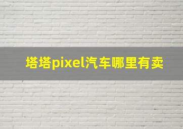 塔塔pixel汽车哪里有卖