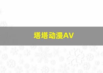 塔塔动漫AV