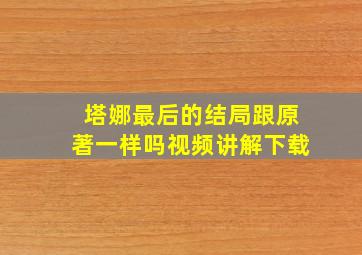 塔娜最后的结局跟原著一样吗视频讲解下载